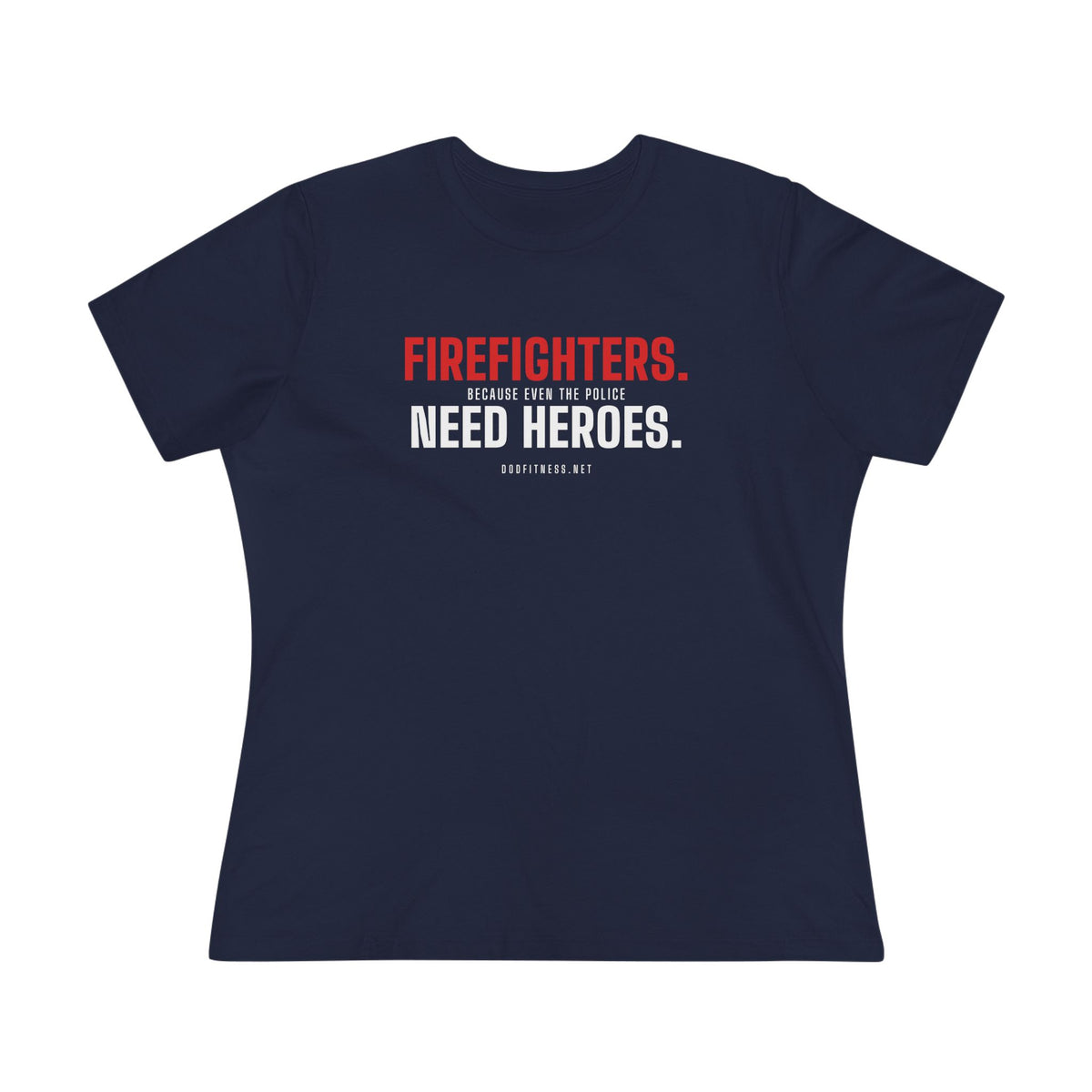 Firefighters Need Heroes women's tee - funny gym shirt by DoD Fitness