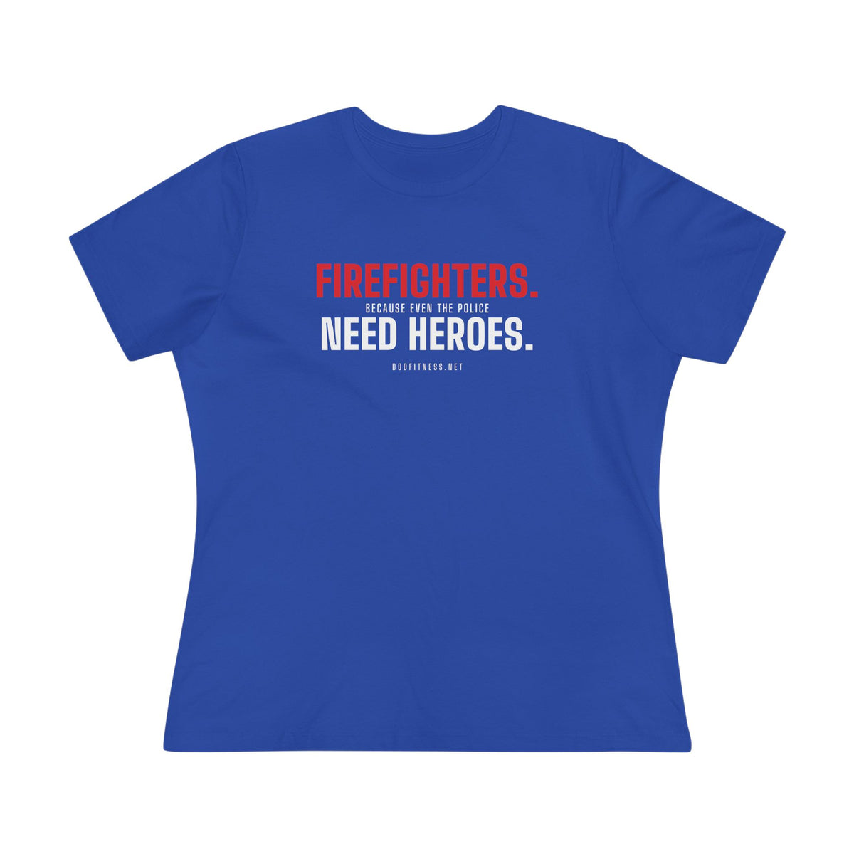 Firefighters Need Heroes women's tee - funny gym shirt by DoD Fitness