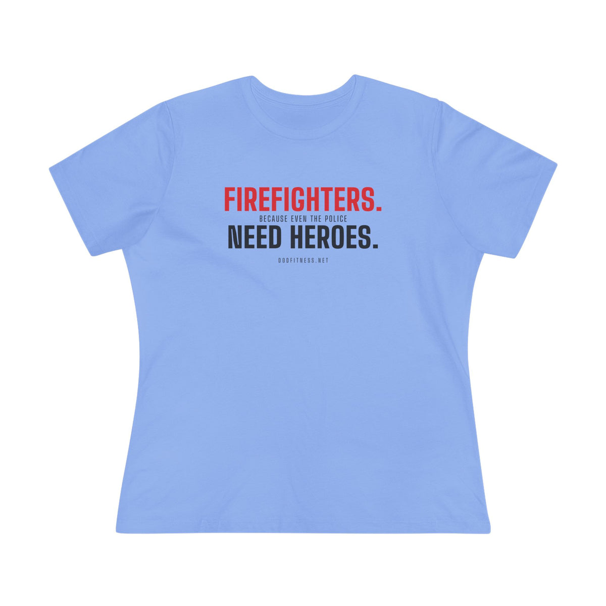 Firefighters Need Heroes women's tee - funny gym shirt by DoD Fitness